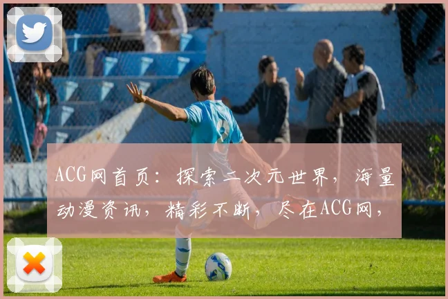 ACG网首页：探索二次元世界，海量动漫资讯，精彩不断，尽在ACG网，等你来发现
